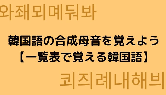 韓国語の合成母音を覚えよう 一覧表で覚える韓国語 ぐんぐん独学韓国語