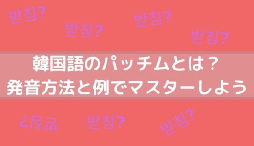 韓国語のパッチムとは？発音方法と例でマスターしよう