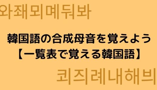 韓国語の合成母音を覚えよう【一覧表で覚える韓国語】