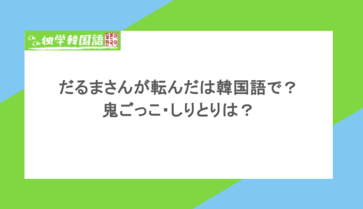 だるまさんが転んだは韓国語でなんて言う?鬼ごっこ・しりとりは?