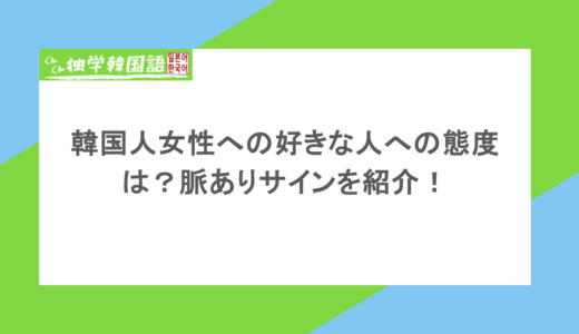 韓国人女性への好きな人への態度は？脈ありサインを紹介！