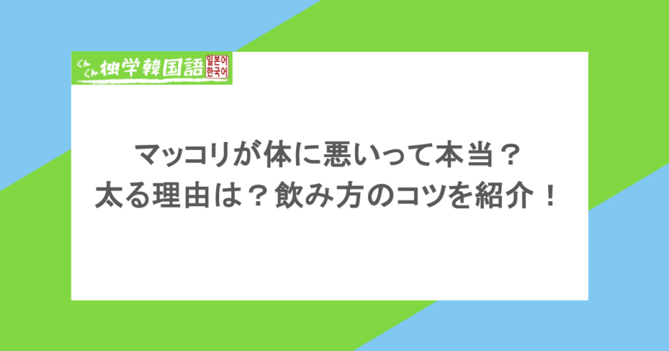 マッコリが体に悪いって本当?太る理由は?飲み方のコツを紹介!