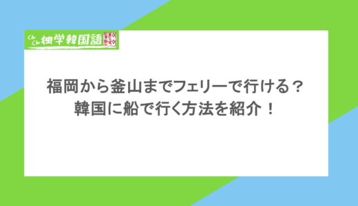 福岡から釜山までフェリーで行ける?韓国に船で行く方法を紹介!