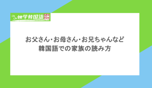 お父さん・お母さん・お兄ちゃんなど韓国語での家族の読み方