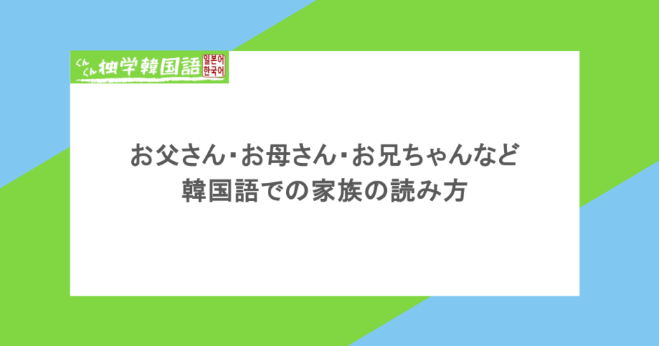 お父さん・お母さん・お兄ちゃんなど韓国語での家族の読み方