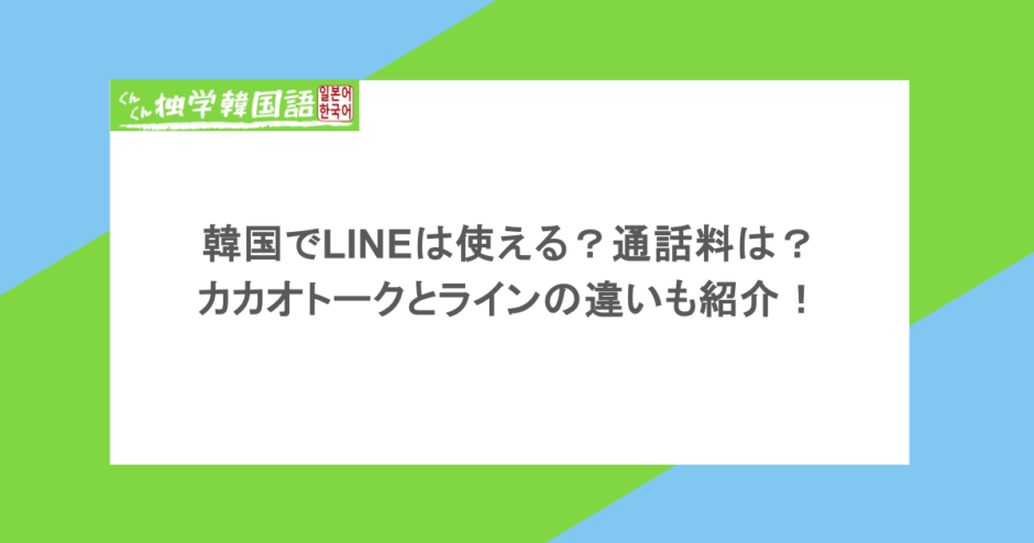 韓国でLINEは使える?通話料は?カカオトークとラインの違いも紹介!